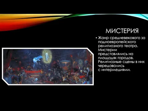 МИСТЕРИЯ Жанр средневекового западноевропейского религиозного театра. Мистерии представлялись на площадях городов. Религиозные