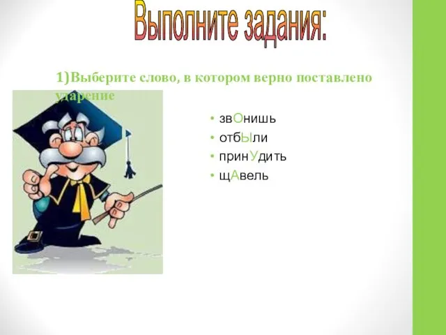 1)Выберите слово, в котором верно поставлено ударение звОнишь отбЫли принУдить щАвель Выполните задания: