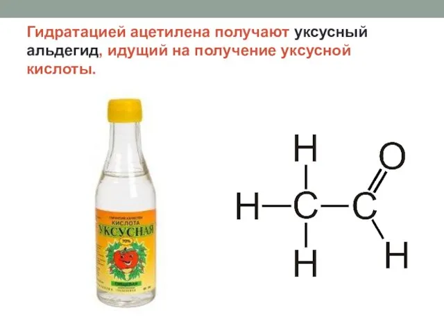 Гидратацией ацетилена получают уксусный альдегид, идущий на получение уксусной кислоты.