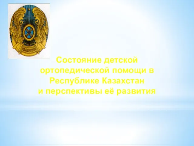 Состояние детской ортопедической помощи в Республике Казахстан и перспективы её развития