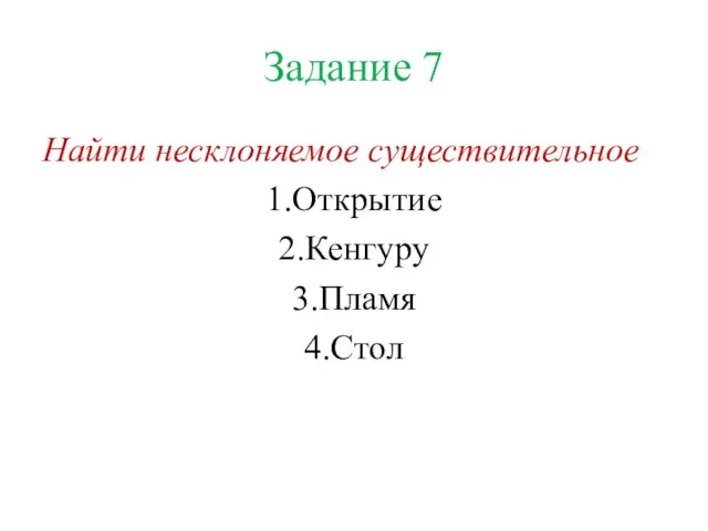 Задание 7 Найти несклоняемое существительное 1.Открытие 2.Кенгуру 3.Пламя 4.Стол