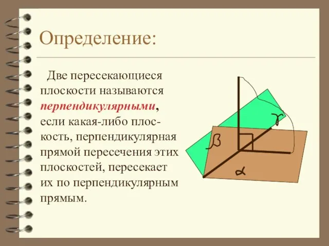 Определение: Две пересекающиеся плоскости называются перпендикулярными, если какая-либо плос-кость, перпендикулярная прямой пересечения