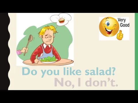 Do you like salad? No, I don’t.