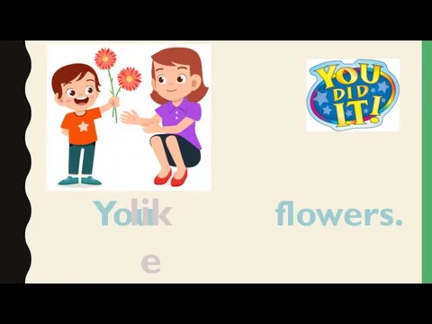 You flowers. like