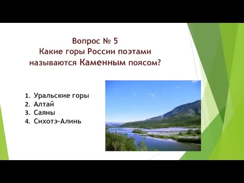 Вопрос № 5 Какие горы России поэтами называются Каменным поясом? Уральские горы Алтай Саяны Сихотэ-Алинь