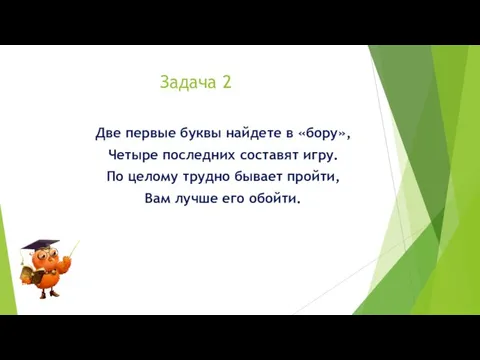 Задача 2 Две первые буквы найдете в «бору», Четыре последних составят игру.