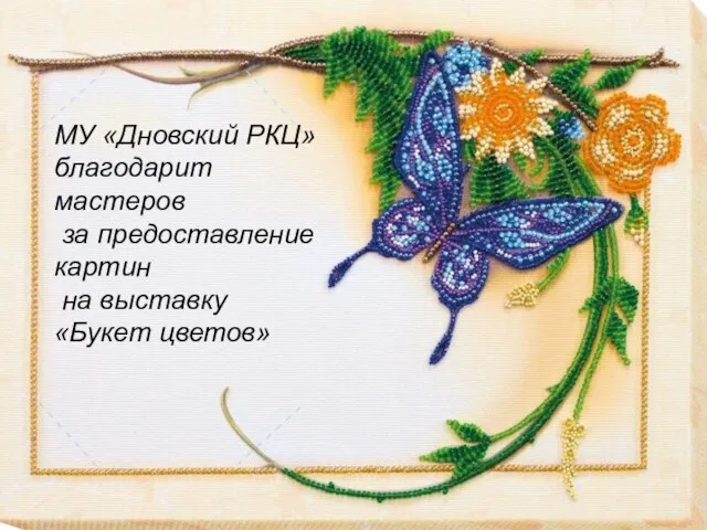 МУ «Дновский РКЦ» благодарит мастеров за предоставление картин на выставку «Букет цветов»