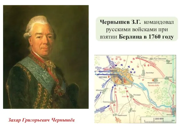 Захар Григорьевич Чернышёв Чернышев З.Г. командовал русскими войсками при взятии Берлина в 1760 году