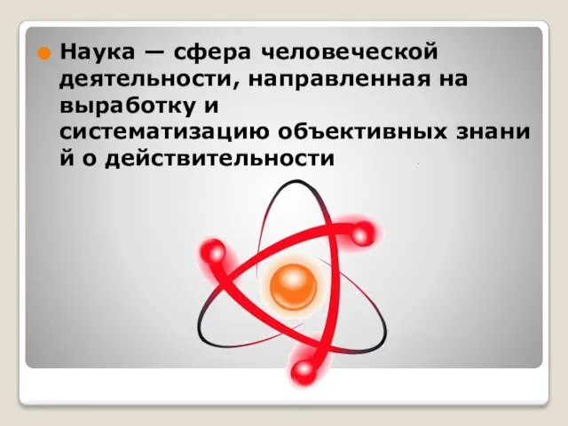 Наука — сфера человеческой деятельности, направленная на выработку и систематизацию объективных знаний о действительности