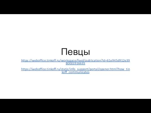 Певцы https://weboffice.tinkoff.ru/workspace/feed/publication?id=61e945d912e3980001916635 https://weboffice.tinkoff.ru/static/info_support/portal/opener.html?how_tinkoff_communicates