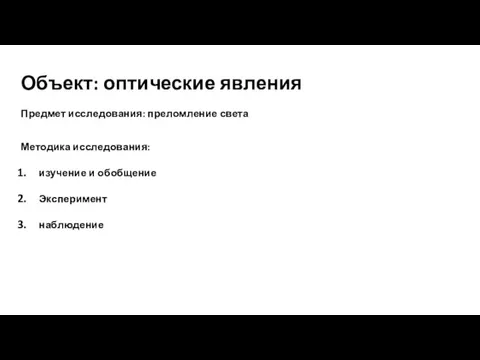 Объект: оптические явления Предмет исследования: преломление света Методика исследования: изучение и обобщение Эксперимент наблюдение