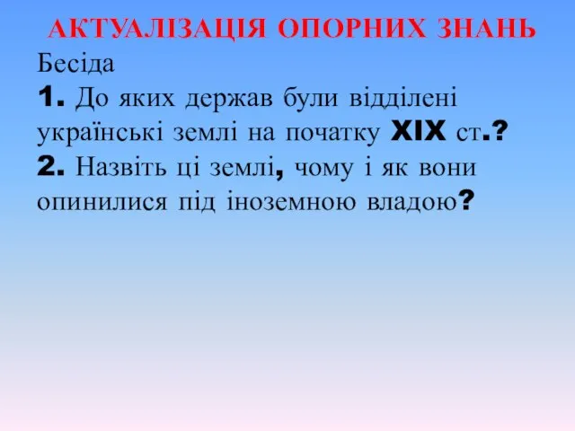 АКТУАЛІЗАЦІЯ ОПОРНИХ ЗНАНЬ Бесіда 1. До яких держав були відділені українські землі