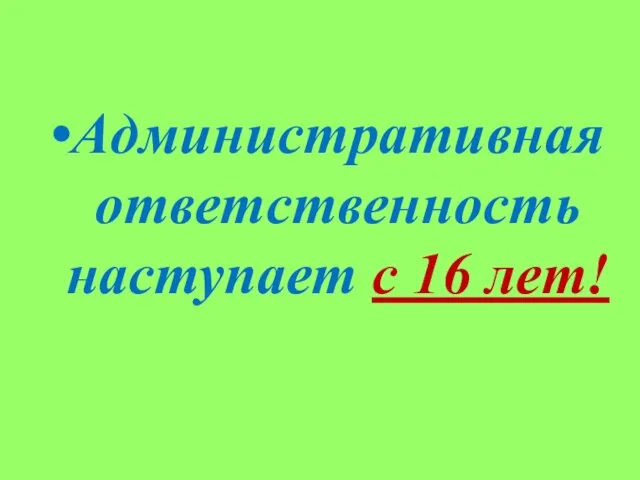 Административная ответственность наступает с 16 лет!