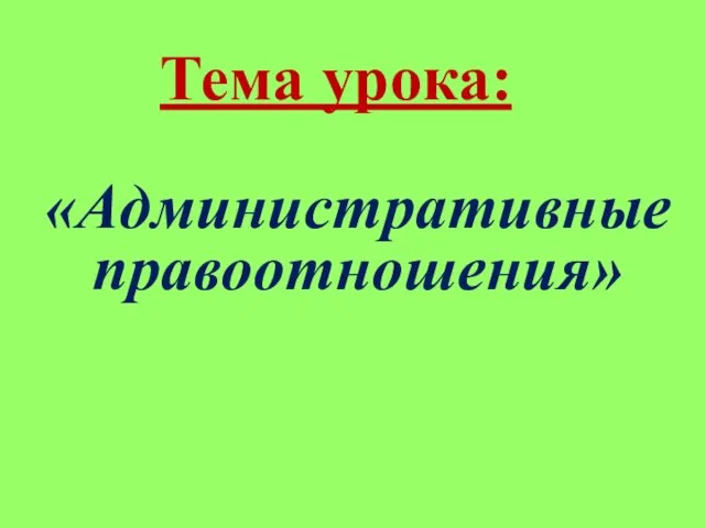 Тема урока: «Административные правоотношения»