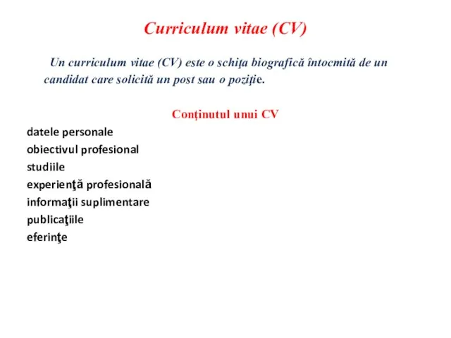 Curriculum vitae (CV) Un curriculum vitae (CV) este o schiţa biografică întocmită