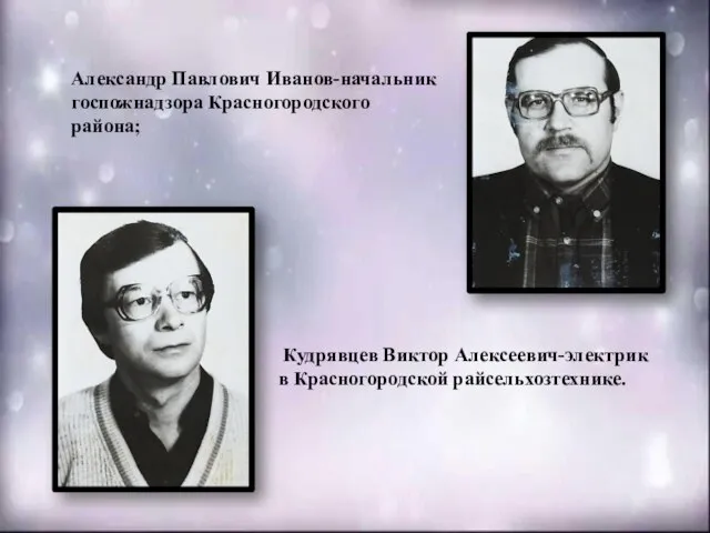 Александр Павлович Иванов-начальник госпожнадзора Красногородского района; Кудрявцев Виктор Алексеевич-электрик в Красногородской райсельхозтехнике.