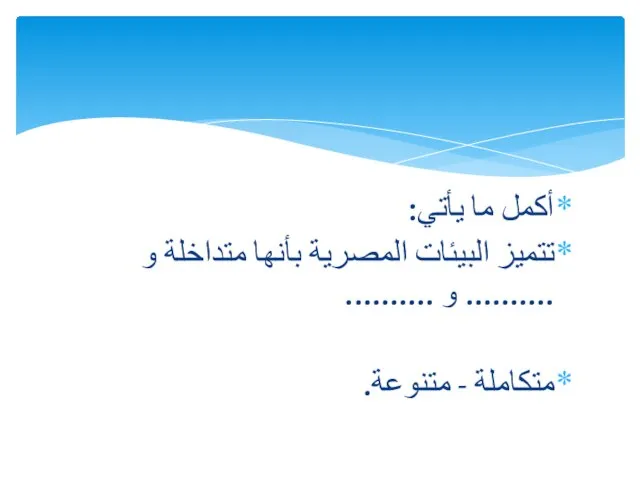 أكمل ما يأتي: تتميز البيئات المصرية بأنها متداخلة و .......... و .......... متكاملة - متنوعة.