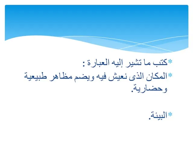 كتب ما تشير إليه العبارة : المكان الذى نعيش فيه ويضم مظاهر طبيعية وحضارية. البيئة.