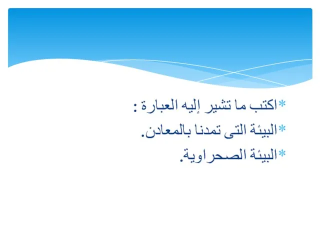 اكتب ما تشير إليه العبارة : البيئة التى تمدنا بالمعادن. البيئة الصحراوية.