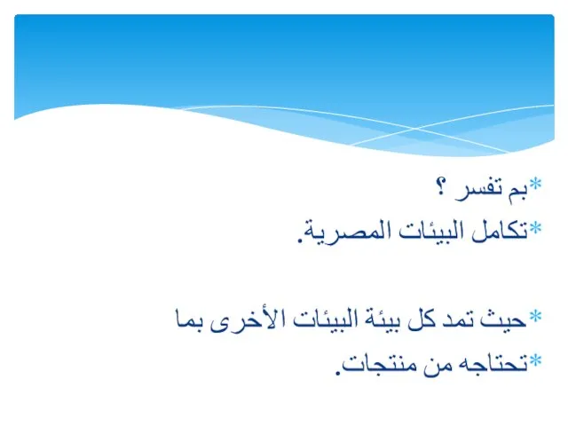 بم تفسر ؟ تكامل البيئات المصرية. حيث تمد كل بيئة البيئات الأخرى بما تحتاجه من منتجات.