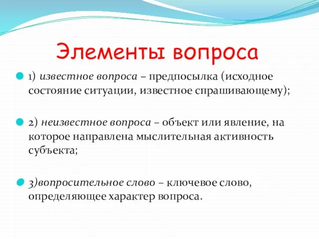 Элементы вопроса 1) известное вопроса – предпосылка (исходное состояние ситуации, известное спрашивающему);