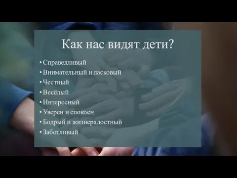 Как нас видят дети? Справедливый Внимательный и ласковый Честный Весёлый Интересный Уверен