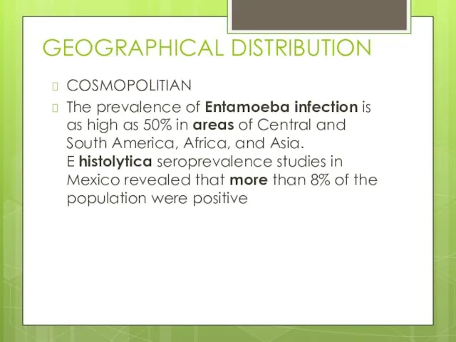 GEOGRAPHICAL DISTRIBUTION COSMOPOLITIAN The prevalence of Entamoeba infection is as high as