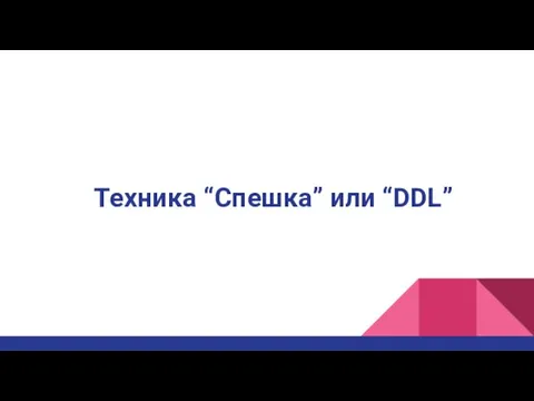 Техника “Спешка” или “DDL”