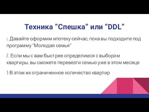 Техника “Спешка” или “DDL” 1. Давайте оформим ипотеку сейчас, пока вы подходите