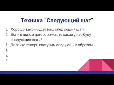 Техника “Следующий шаг” Хорошо, какой будет наш следующий шаг? Если в целом