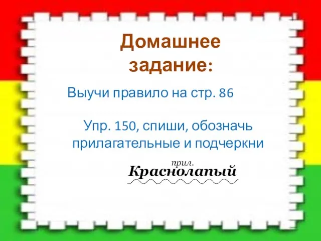 Домашнее задание: Выучи правило на стр. 86 Упр. 150, спиши, обозначь прилагательные и подчеркни Краснолапый прил.