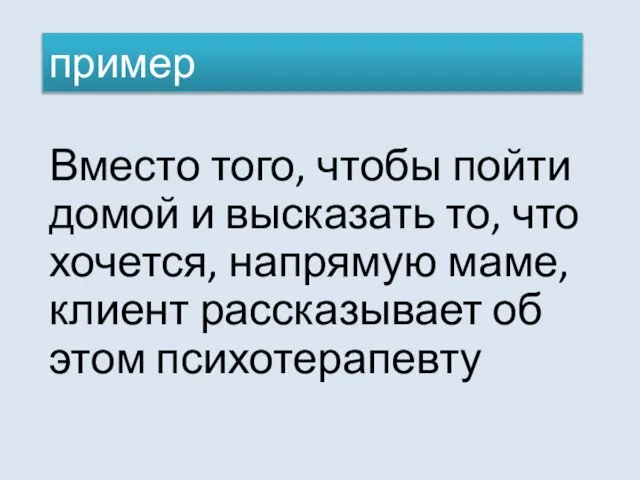 Вместо того, чтобы пойти домой и высказать то, что хочется, напрямую маме,