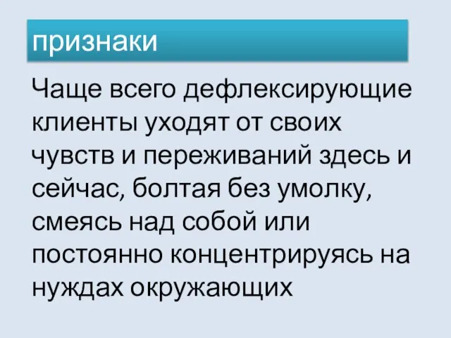 Чаще всего дефлексирующие клиенты уходят от своих чувств и переживаний здесь и