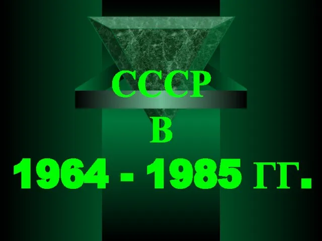 СССР В 1964 - 1985 ГГ. СССР В 1964 - 1985 ГГ.
