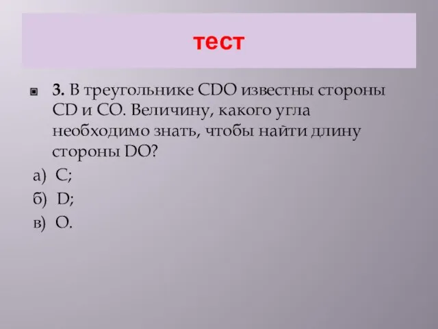 тест 3. В треугольнике CDO известны стороны CD и CO. Величину, какого