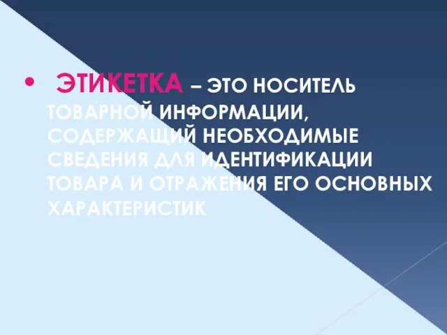 ЭТИКЕТКА – ЭТО НОСИТЕЛЬ ТОВАРНОЙ ИНФОРМАЦИИ, СОДЕРЖАЩИЙ НЕОБХОДИМЫЕ СВЕДЕНИЯ ДЛЯ ИДЕНТИФИКАЦИИ ТОВАРА