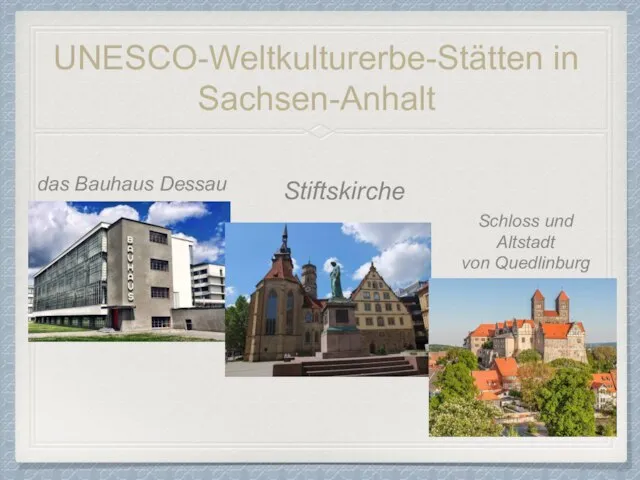 UNESCO-Weltkulturerbe-Stätten in Sachsen-Anhalt das Bauhaus Dessau Stiftskirche Schloss und Altstadt von Quedlinburg