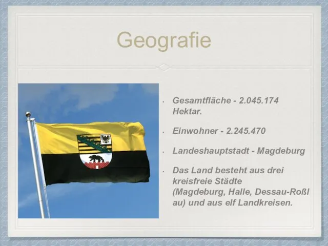 Geografie Gesamtfläche - 2.045.174 Hektar. Einwohner - 2.245.470 Landeshauptstadt - Magdeburg Das