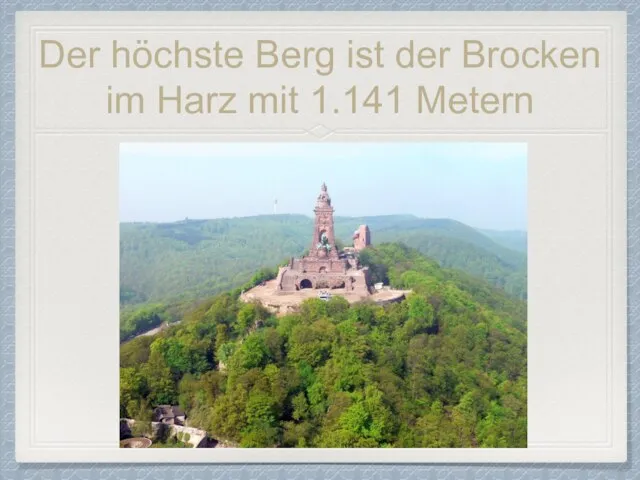 Der höchste Berg ist der Brocken im Harz mit 1.141 Metern