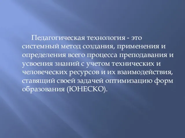 Педагогическая технология - это системный метод создания, применения и определения всего процесса