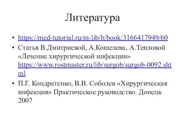 Литература https://med-tutorial.ru/m-lib/b/book/3166417949/60 Статья В.Дмитриевой, А.Кошелева, А.Тепловой «Лечение хирургической инфекции» https://www.rostmaster.ru/lib/surgob/surgob-0092.shtml П.Г. Кондратенко,