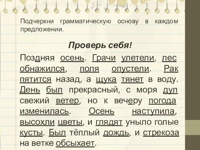 Подчеркни грамматическую основу в каждом предложении. Проверь себя! Поздняя осень. Грачи улетели,