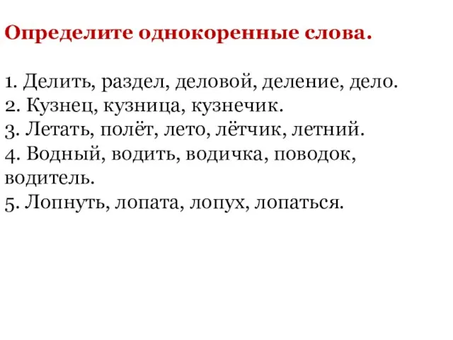 Определите однокоренные слова. 1. Делить, раздел, деловой, деление, дело. 2. Кузнец, кузница,