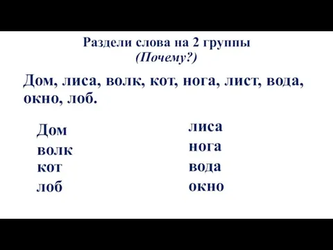 Раздели слова на 2 группы (Почему?) Дом, лиса, волк, кот, нога, лист,