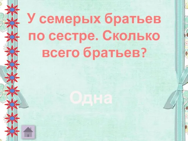 У семерых братьев по сестре. Сколько всего братьев? Одна