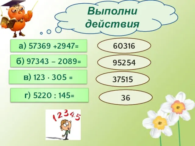 Выполни действия а) 57369 +2947= б) 97343 – 2089= в) 123 ·