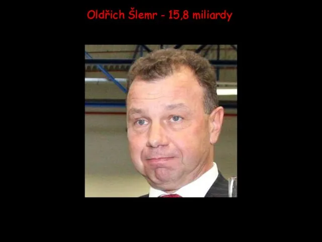 Oldřich Šlemr - 15,8 miliardy