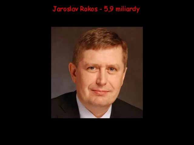 Jaroslav Rokos - 5,9 miliardy