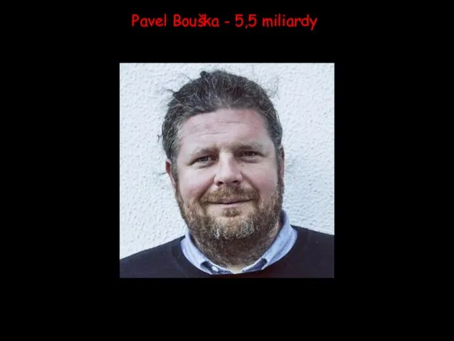 Pavel Bouška - 5,5 miliardy