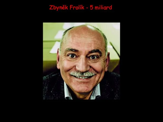 Zbyněk Frolík - 5 miliard